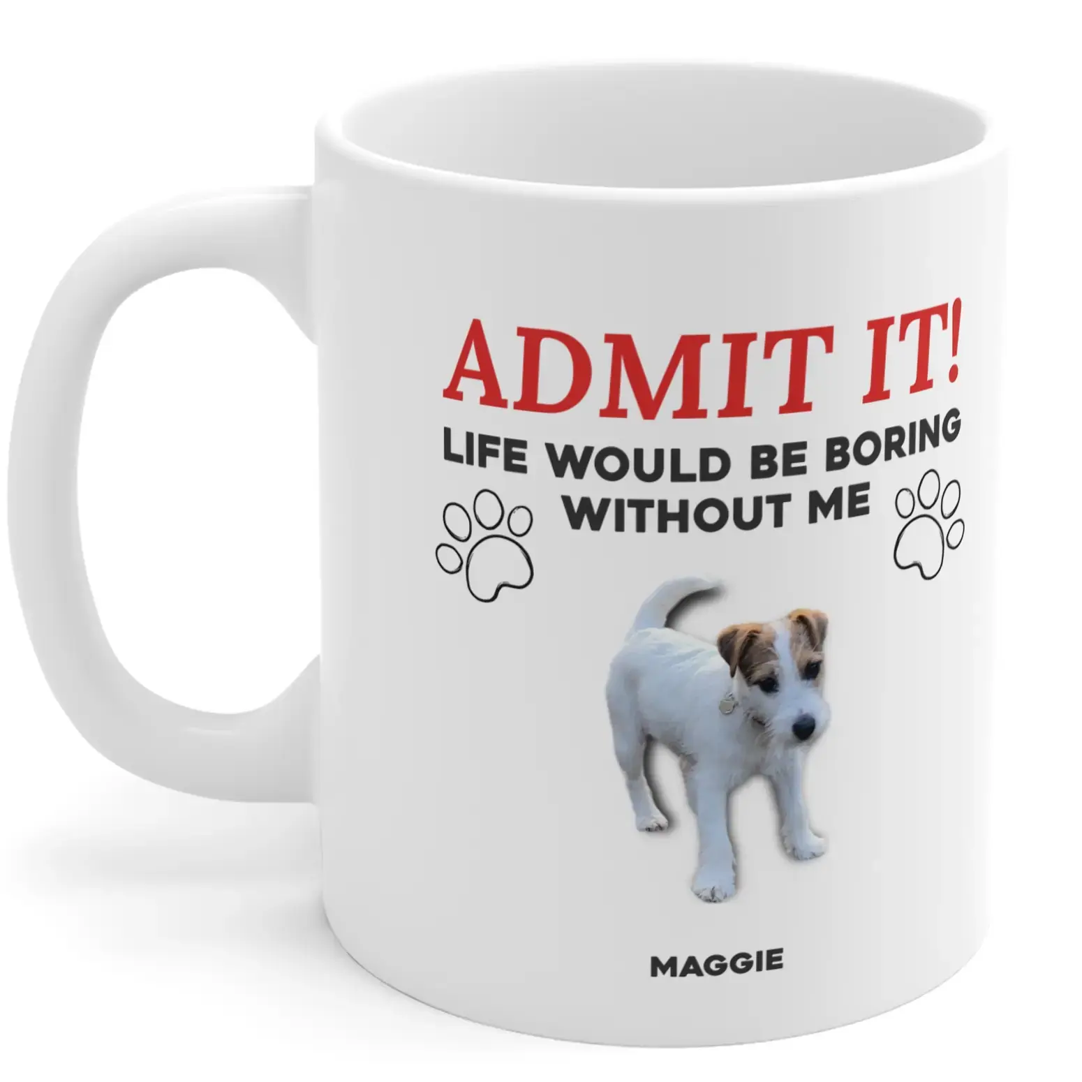 ‘Admit it — life would be boring without me’ personalised dog mug