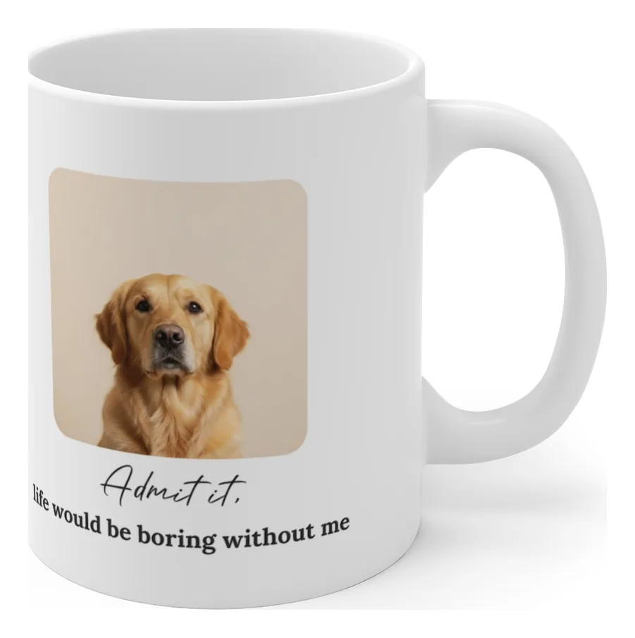 Admit It, Life Would Be Boring Without Me Mug — example with a dog photo